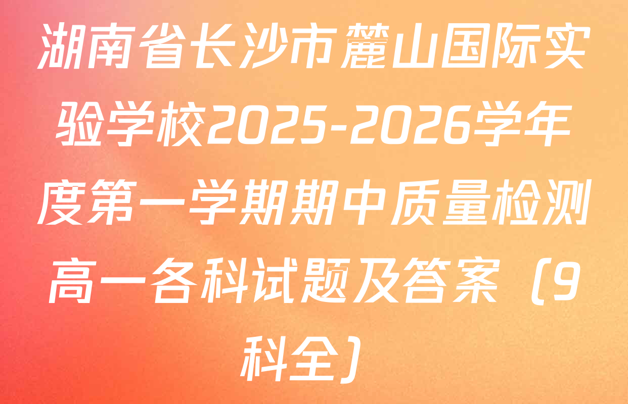 湖南省长沙市麓山国际实验学校2025-2026学年度第一学期期中质量检测高一各科试题及答案（9科全）