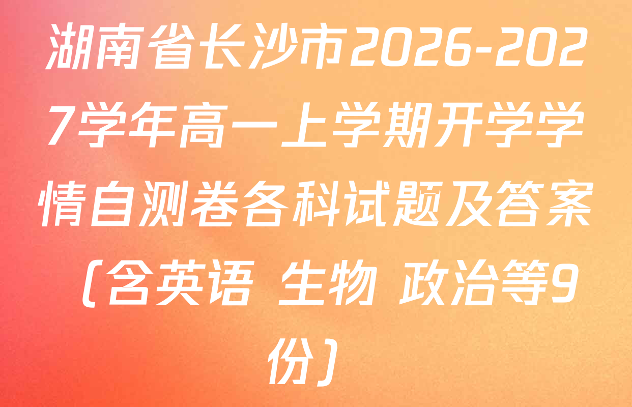 湖南省长沙市2026-2027学年高一上学期开学学情自测卷各科试题及答案（含英语 生物 政治等9份）