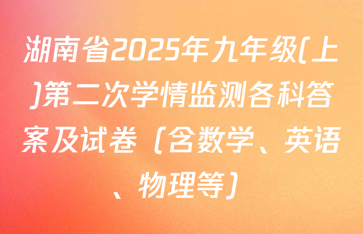 湖南省2025年九年级(上)第二次学情监测各科答案及试卷（含数学、英语、物理等）