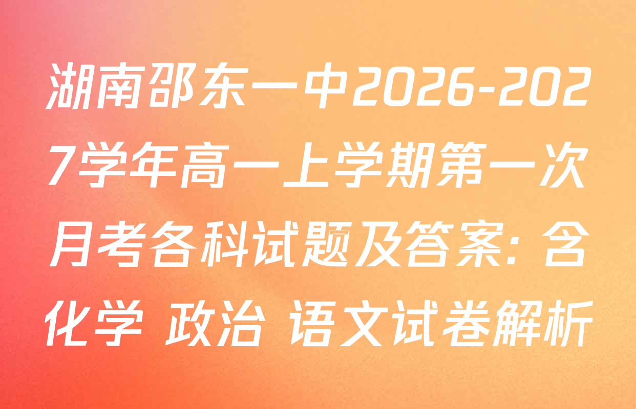 湖南邵东一中2026-2027学年高一上学期第一次月考各科试题及答案: 含化学 政治 语文试卷解析