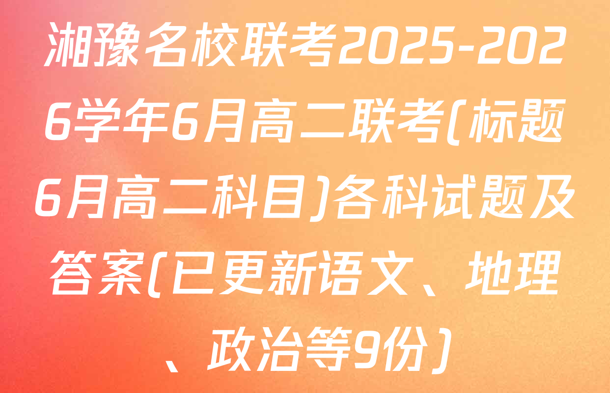 湘豫名校联考2025-2026学年6月高二联考(标题6月高二科目)各科试题及答案(已更新语文、地理、政治等9份)