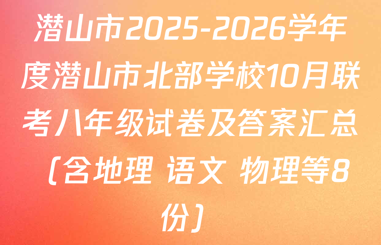 潜山市2025-2026学年度潜山市北部学校10月联考八年级试卷及答案汇总（含地理 语文 物理等8份）