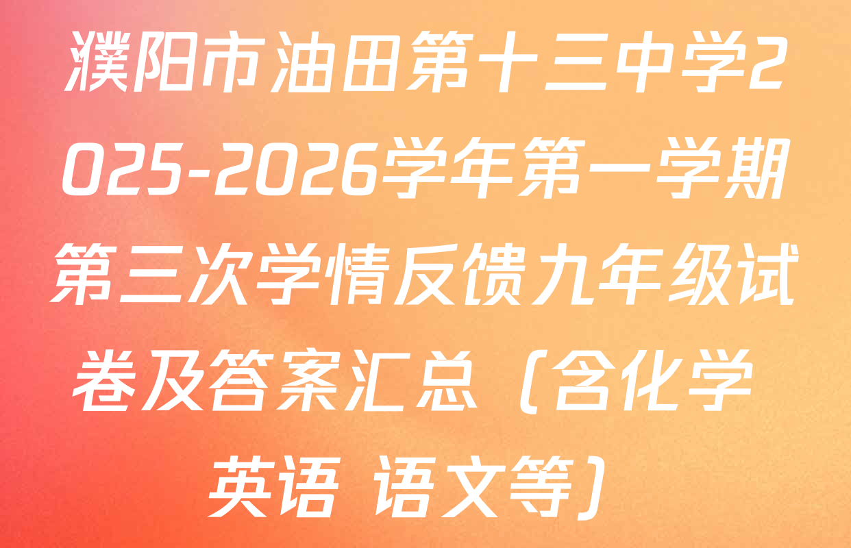濮阳市油田第十三中学2025-2026学年第一学期第三次学情反馈九年级试卷及答案汇总（含化学 英语 语文等）