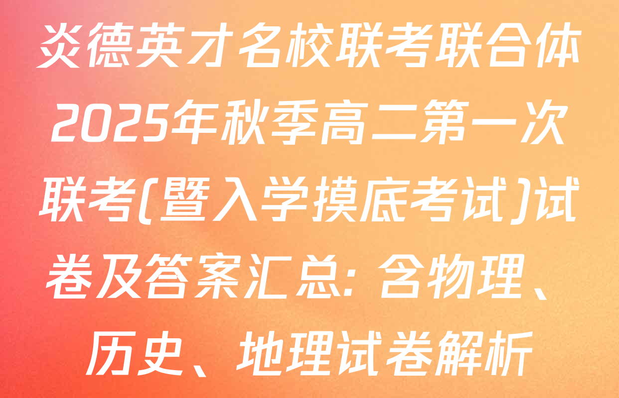 炎德英才名校联考联合体2025年秋季高二第一次联考(暨入学摸底考试)试卷及答案汇总: 含物理、历史、地理试卷解析