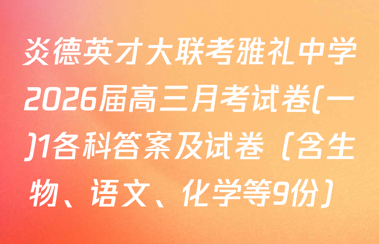 炎德英才大联考雅礼中学2026届高三月考试卷(一)1各科答案及试卷（含生物、语文、化学等9份）