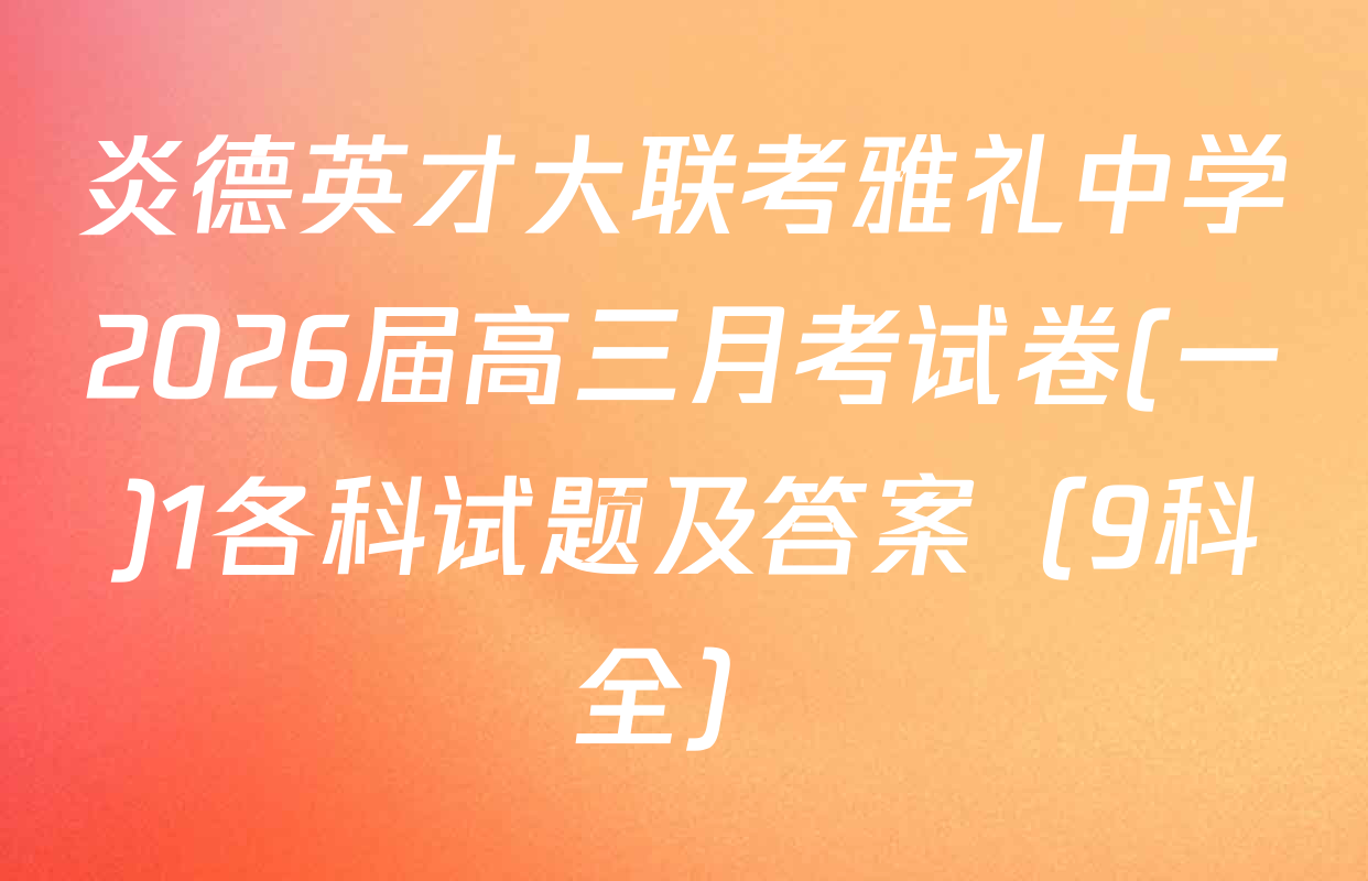 炎德英才大联考雅礼中学2026届高三月考试卷(一)1各科试题及答案（9科全）