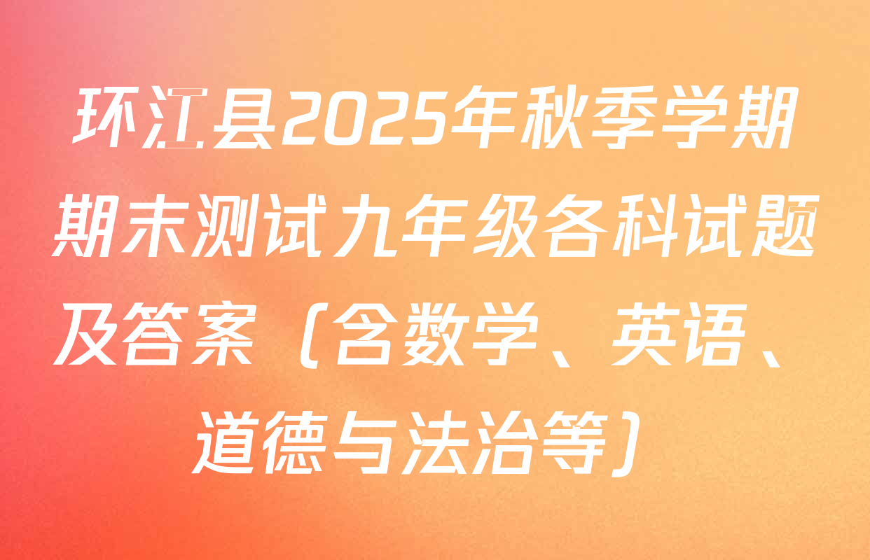 环江县2025年秋季学期期末测试九年级各科试题及答案（含数学、英语、道德与法治等）