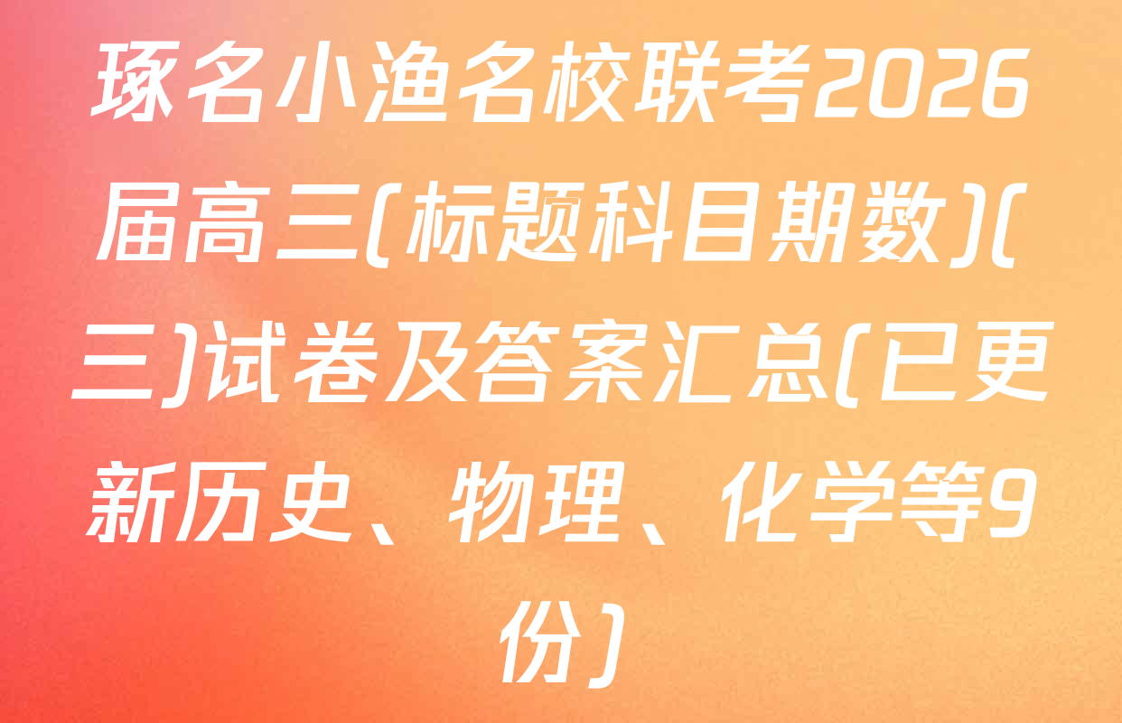 琢名小渔名校联考2026届高三(标题科目期数)(三)试卷及答案汇总(已更新历史、物理、化学等9份)