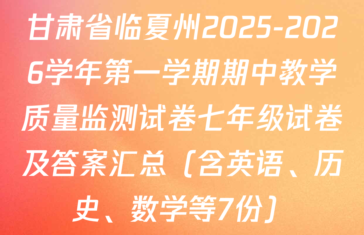 甘肃省临夏州2025-2026学年第一学期期中教学质量监测试卷七年级试卷及答案汇总（含英语、历史、数学等7份）
