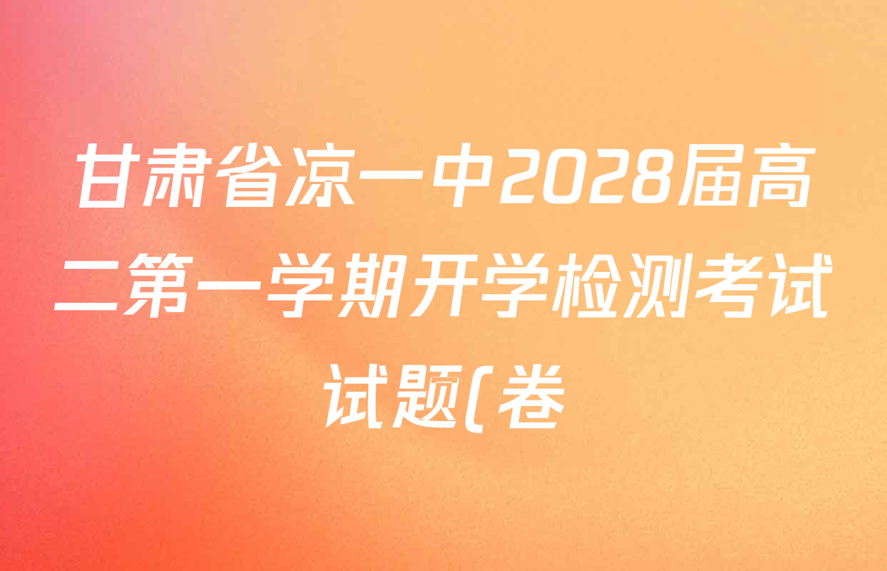 甘肃省凉一中2028届高二第一学期开学检测考试试题(卷)各科答案及试卷(含历史 数学 英语等) 甘肃省凉一中2028届高二第一学期开学检测考试试题(卷)各科答案及试卷(含历史 数学 英语等)