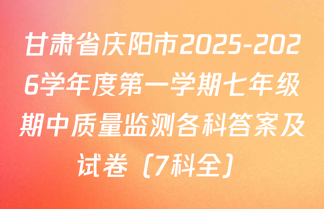 甘肃省庆阳市2025-2026学年度第一学期七年级期中质量监测各科答案及试卷（7科全）