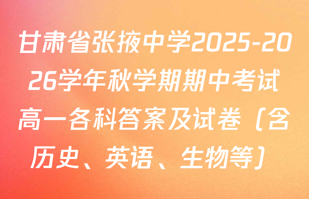 甘肃省张掖中学2025-2026学年秋学期期中考试高一各科答案及试卷（含历史、英语、生物等）