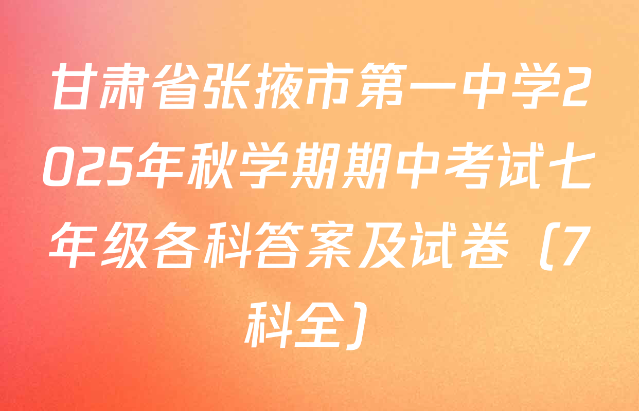 甘肃省张掖市第一中学2025年秋学期期中考试七年级各科答案及试卷（7科全）