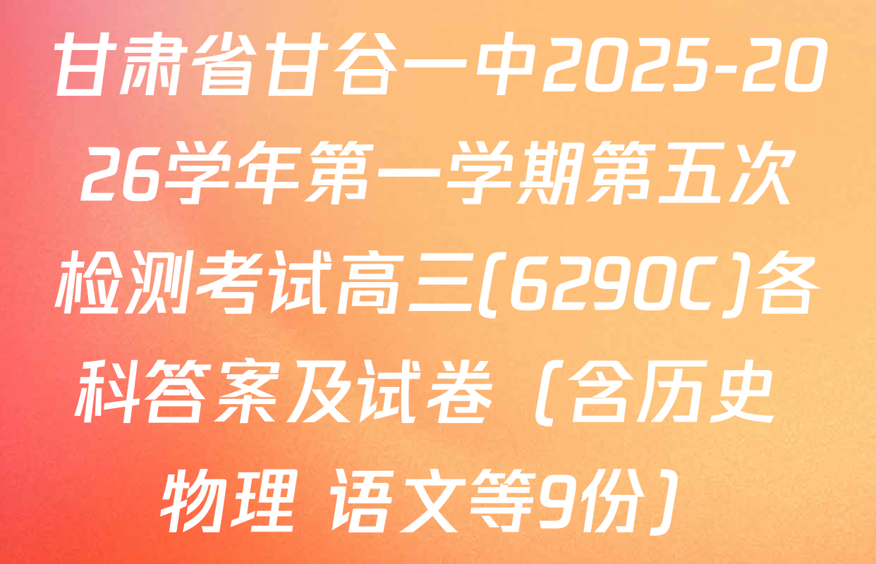 甘肃省甘谷一中2025-2026学年第一学期第五次检测考试高三(6290C)各科答案及试卷（含历史 物理 语文等9份）