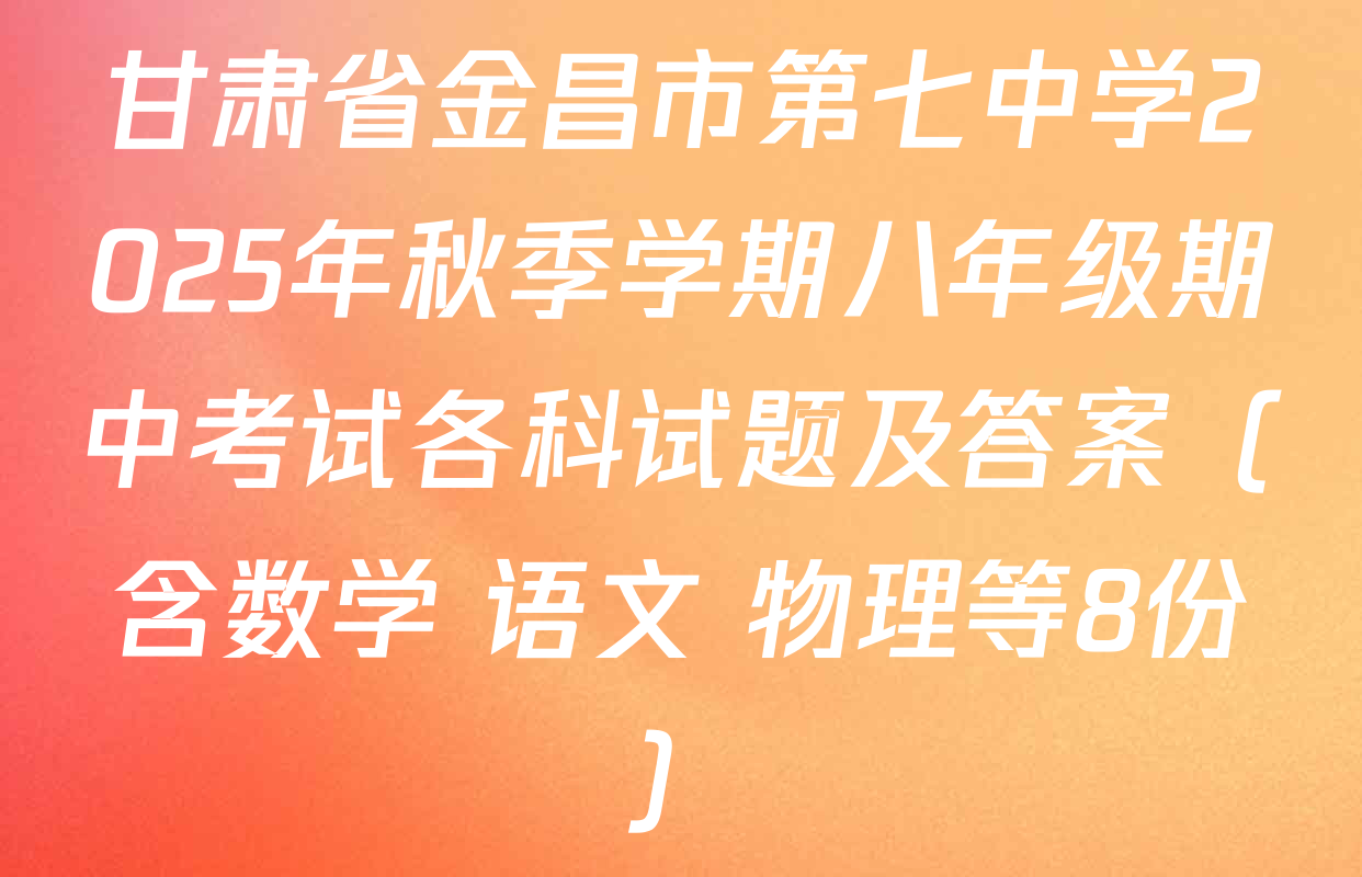 甘肃省金昌市第七中学2025年秋季学期八年级期中考试各科试题及答案（含数学 语文 物理等8份）