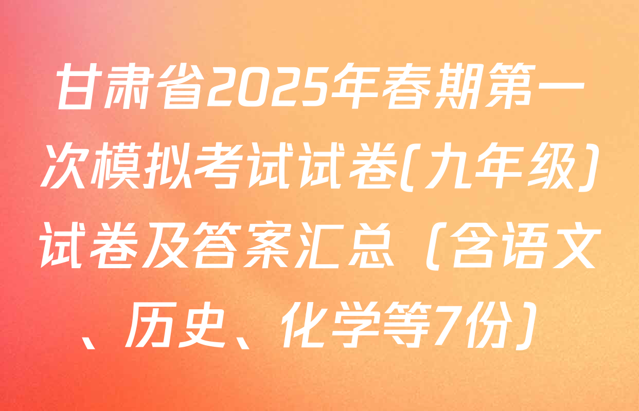甘肃省2025年春期第一次模拟考试试卷(九年级)试卷及答案汇总（含语文、历史、化学等7份）
