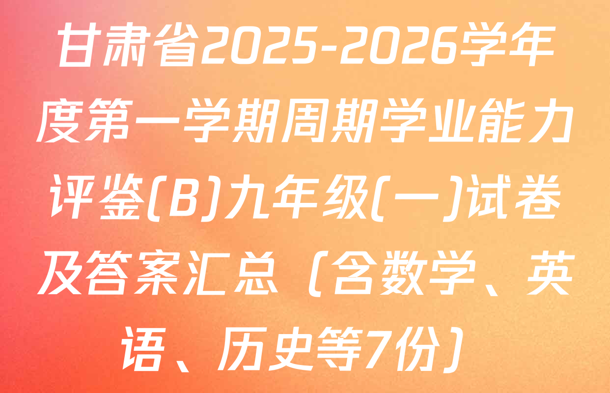 甘肃省2025-2026学年度第一学期周期学业能力评鉴(B)九年级(一)试卷及答案汇总（含数学、英语、历史等7份）