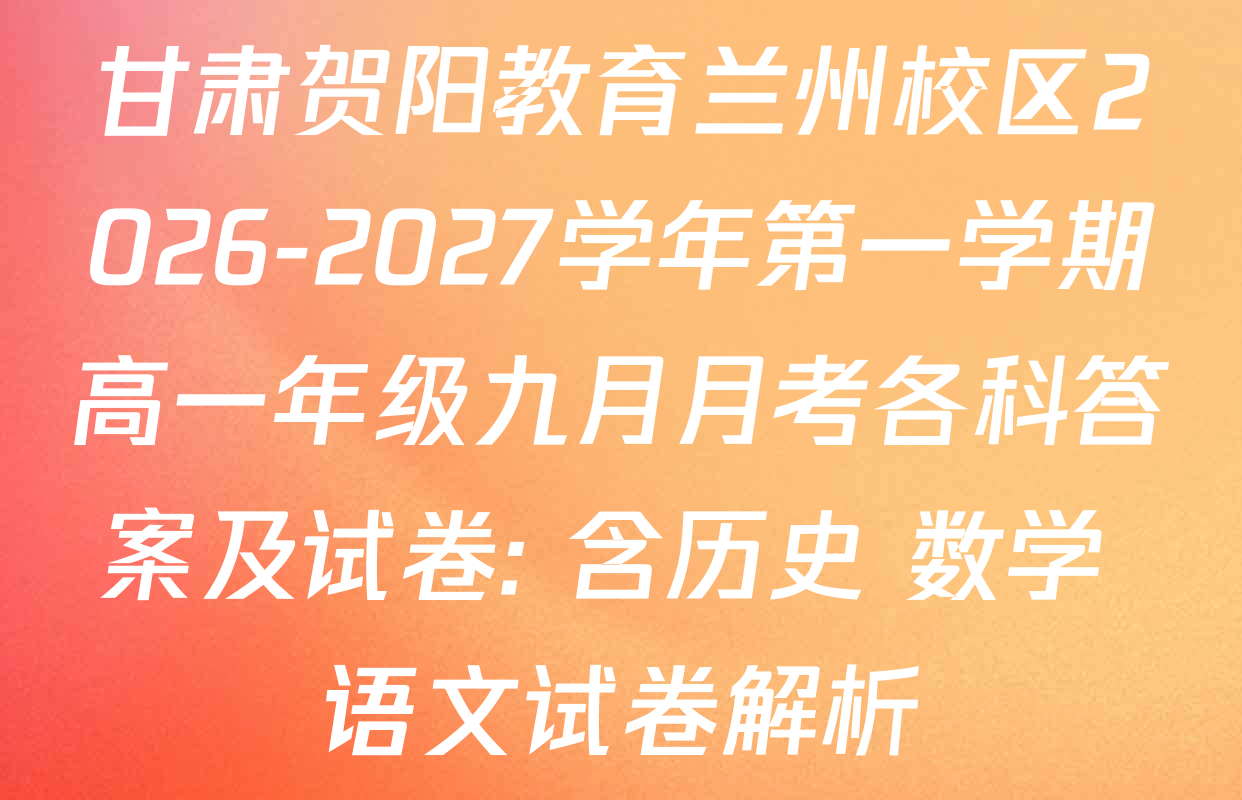 甘肃贺阳教育兰州校区2026-2027学年第一学期高一年级九月月考各科答案及试卷: 含历史 数学 语文试卷解析