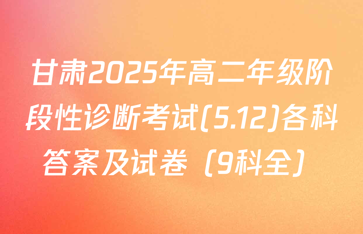 甘肃2025年高二年级阶段性诊断考试(5.12)各科答案及试卷（9科全）