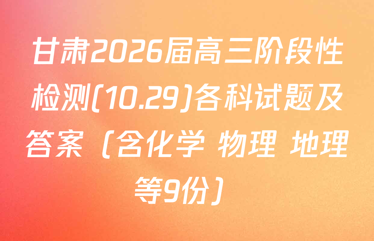 甘肃2026届高三阶段性检测(10.29)各科试题及答案（含化学 物理 地理等9份）