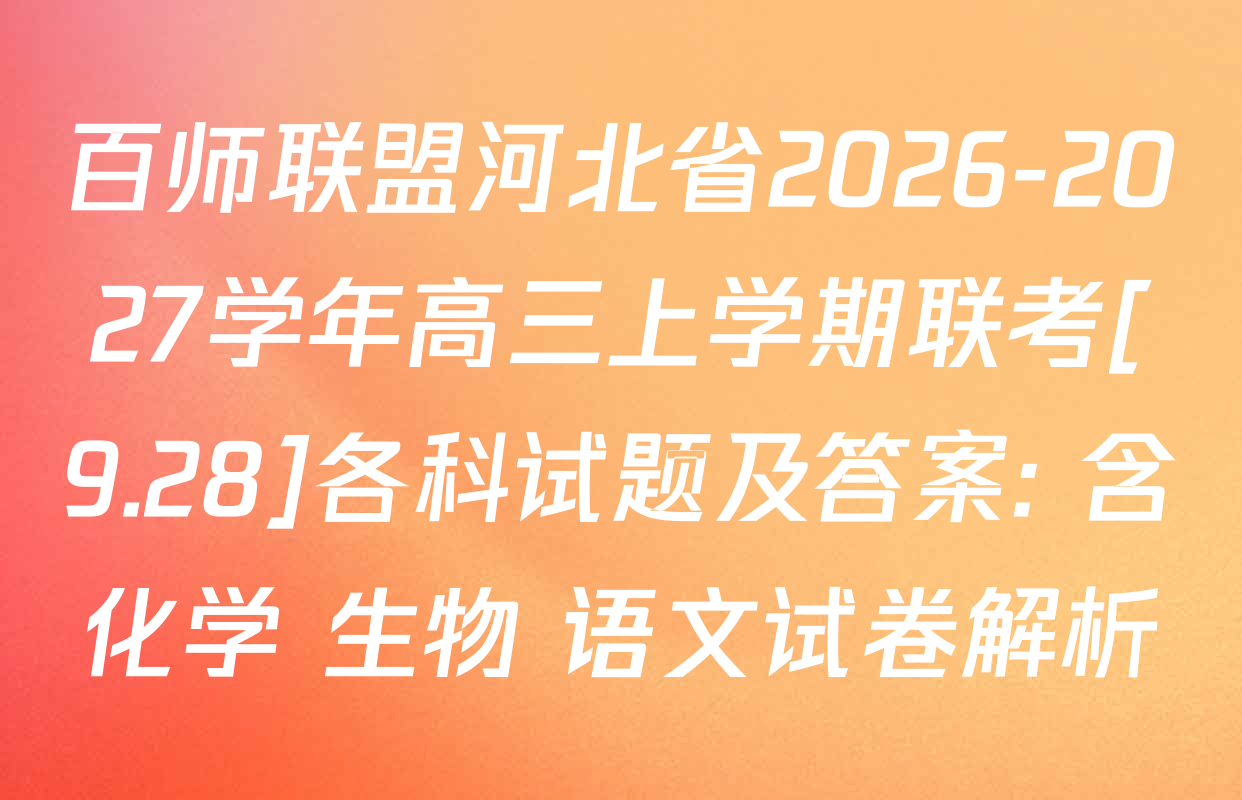 百师联盟河北省2026-2027学年高三上学期联考[9.28]各科试题及答案: 含化学 生物 语文试卷解析