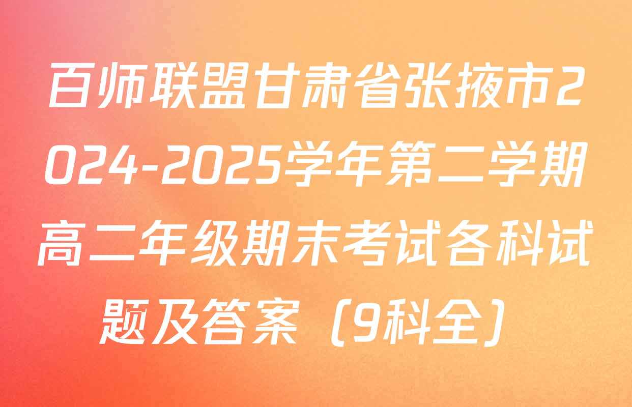 百师联盟甘肃省张掖市2024-2025学年第二学期高二年级期末考试各科试题及答案（9科全）