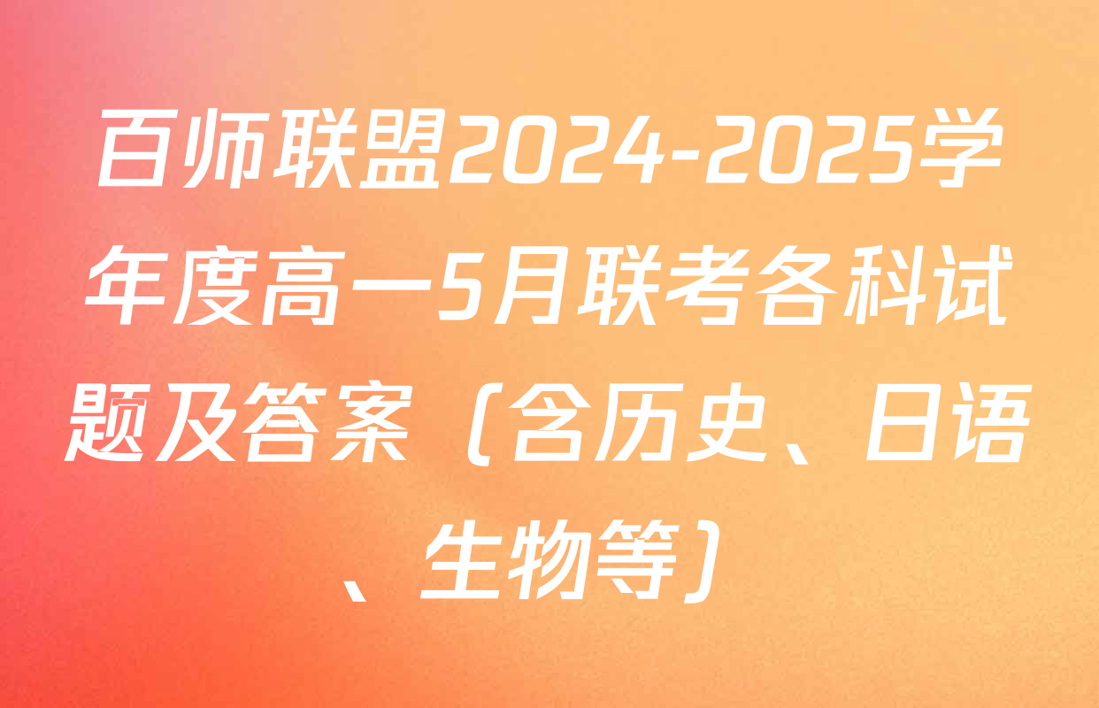 百师联盟2024-2025学年度高一5月联考各科试题及答案（含历史、日语、生物等）