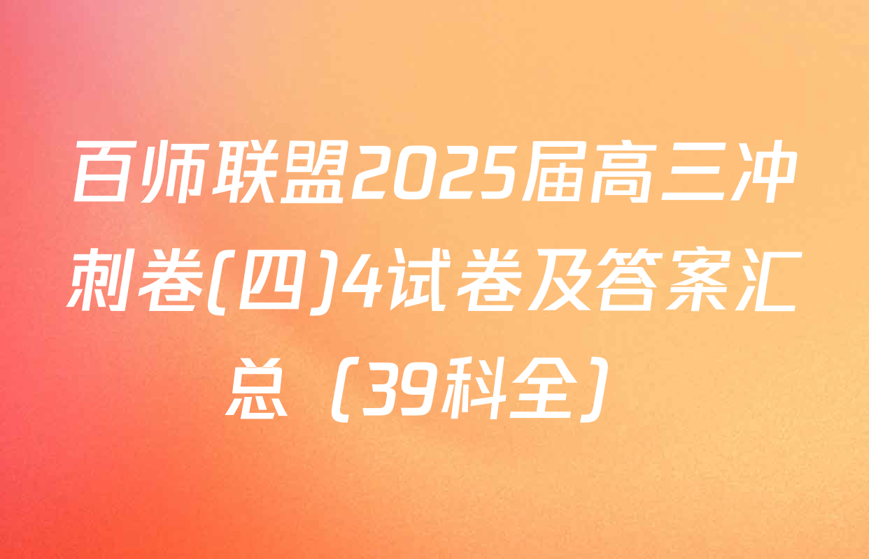 百师联盟2025届高三冲刺卷(四)4试卷及答案汇总（39科全）