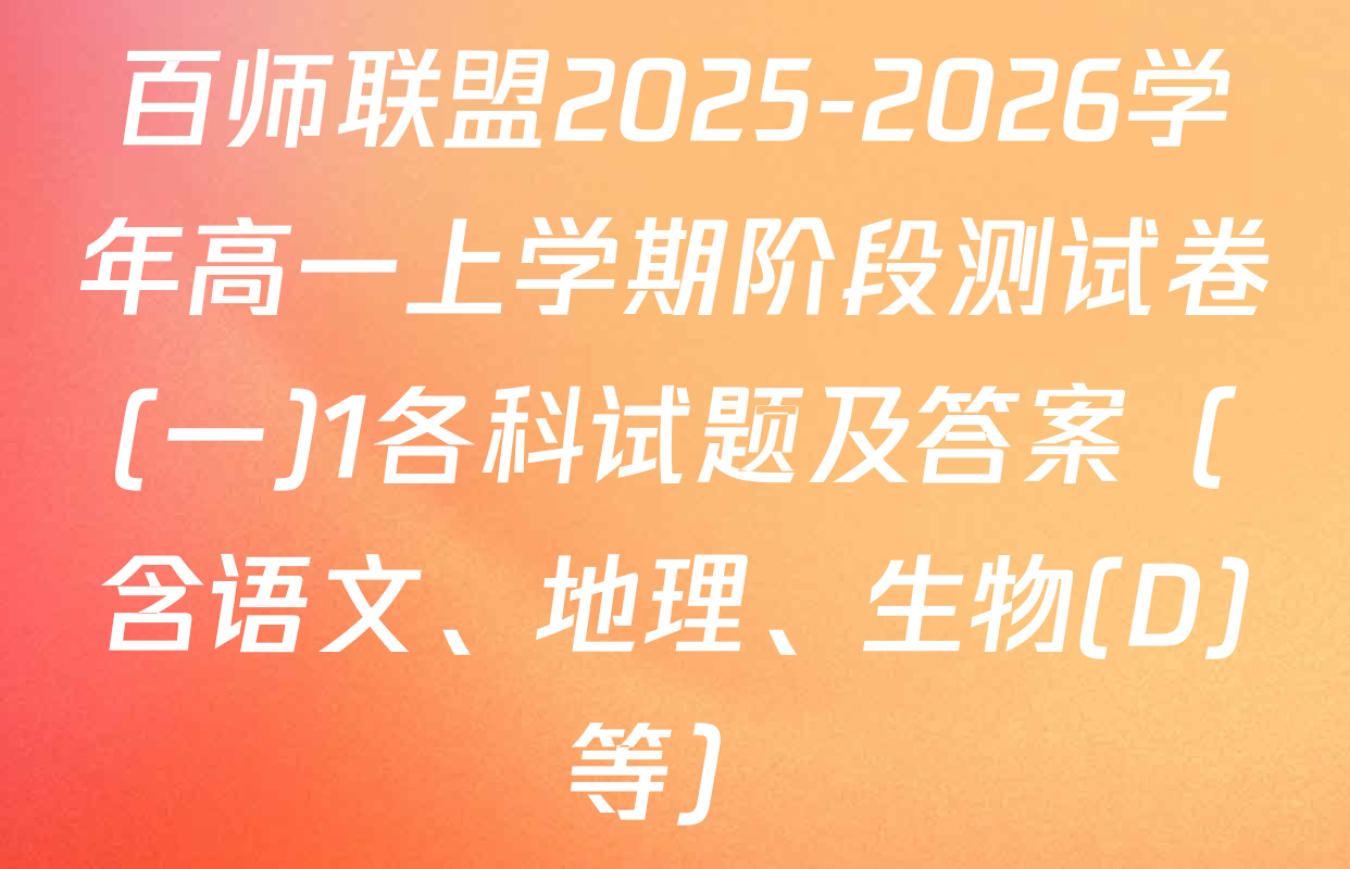 百师联盟2025-2026学年高一上学期阶段测试卷(一)1各科试题及答案（含语文、地理、生物(D)等）