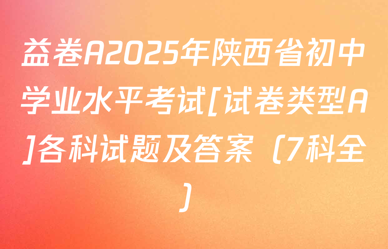 益卷A2025年陕西省初中学业水平考试[试卷类型A]各科试题及答案（7科全）