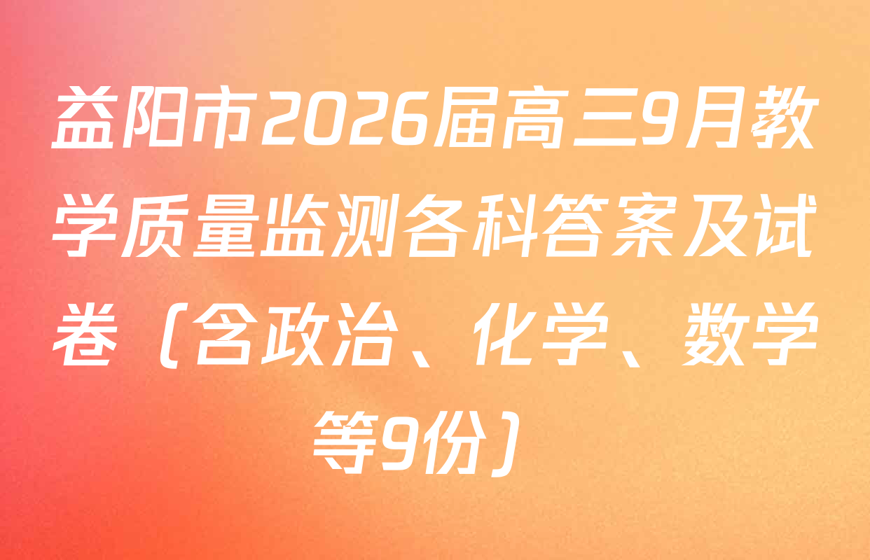 益阳市2026届高三9月教学质量监测各科答案及试卷（含政治、化学、数学等9份）