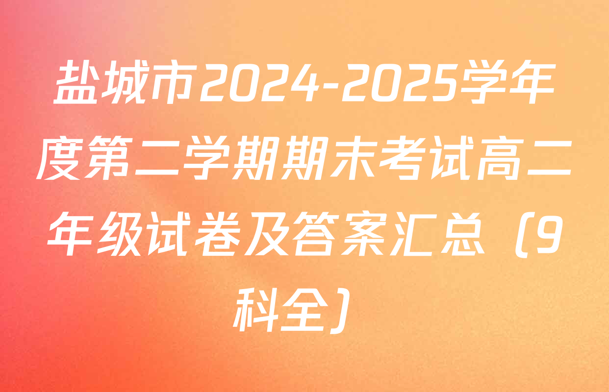 盐城市2024-2025学年度第二学期期末考试高二年级试卷及答案汇总（9科全）