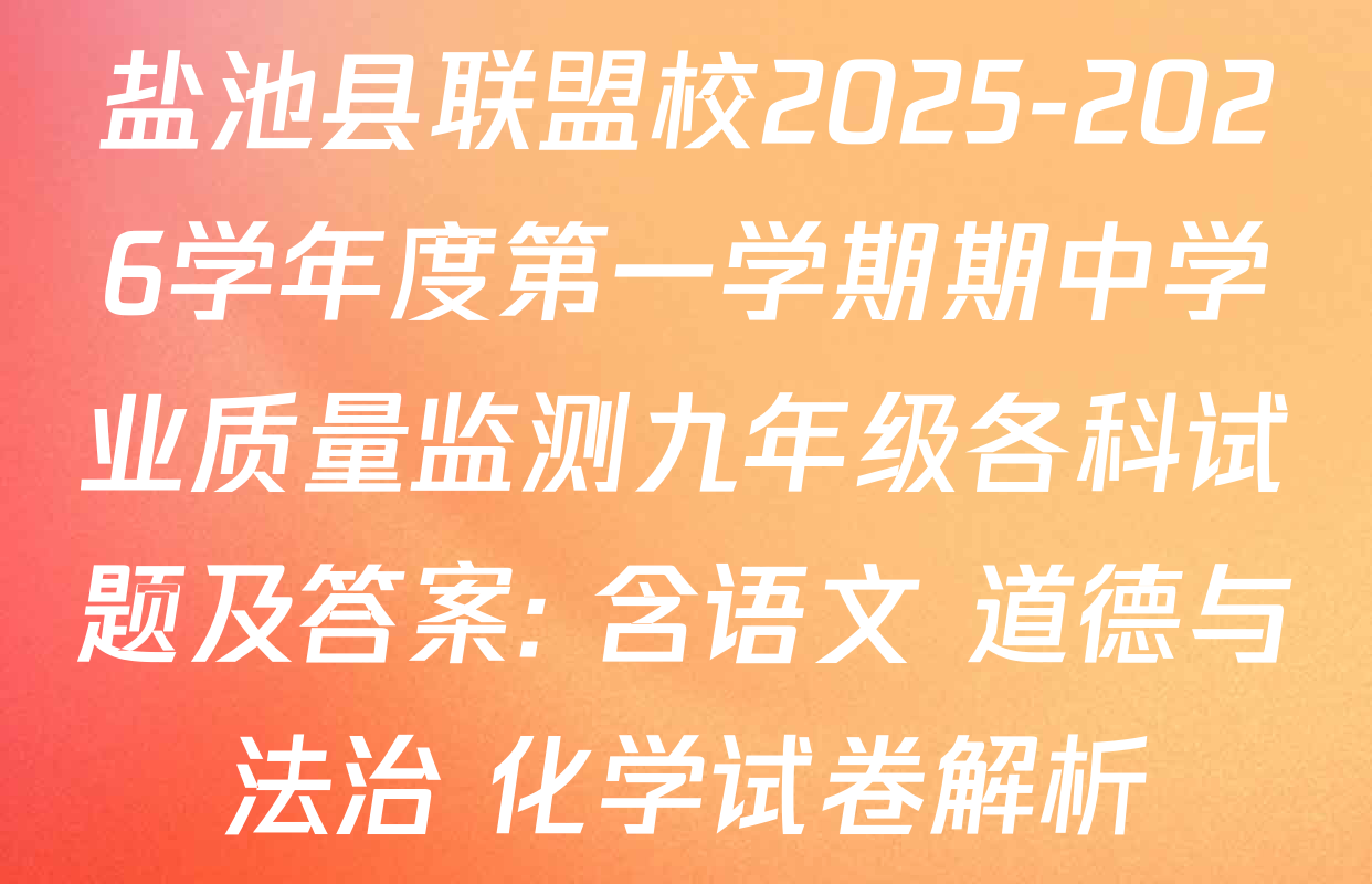 盐池县联盟校2025-2026学年度第一学期期中学业质量监测九年级各科试题及答案: 含语文 道德与法治 化学试卷解析