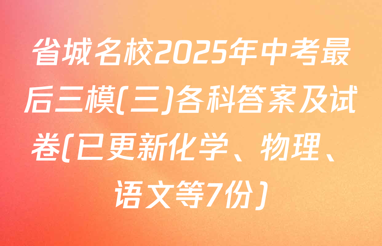 省城名校2025年中考最后三模(三)各科答案及试卷(已更新化学、物理、语文等7份)