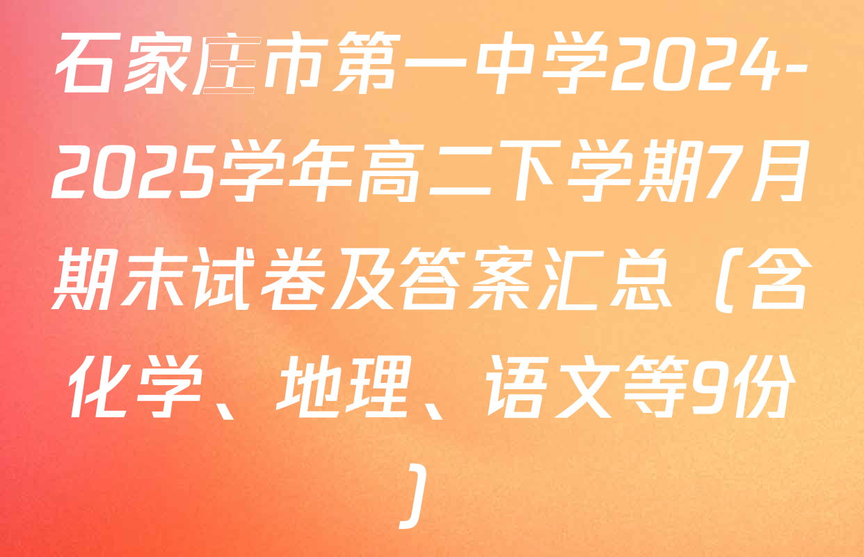 石家庄市第一中学2024-2025学年高二下学期7月期末试卷及答案汇总（含化学、地理、语文等9份）