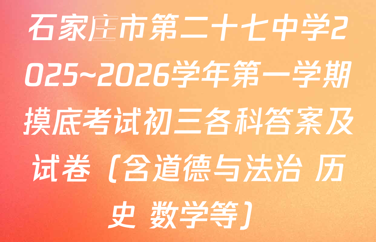 石家庄市第二十七中学2025~2026学年第一学期摸底考试初三各科答案及试卷（含道德与法治 历史 数学等）