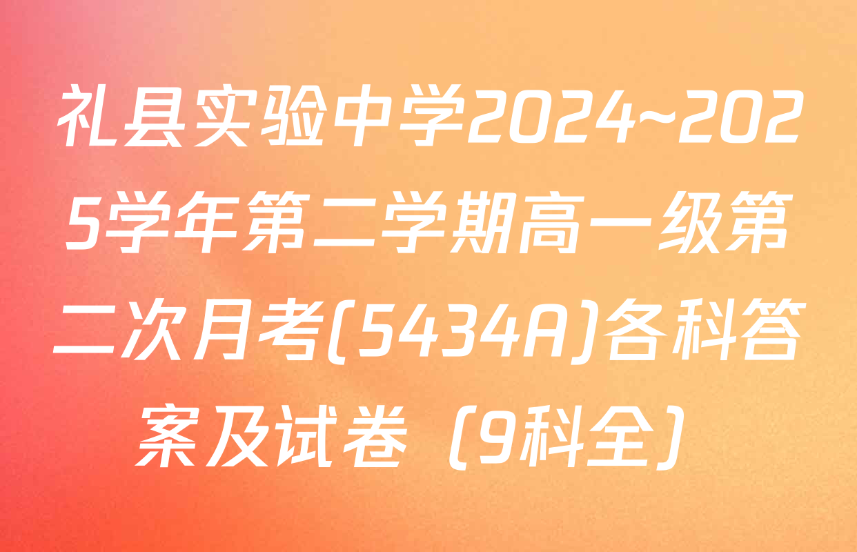 礼县实验中学2024~2025学年第二学期高一级第二次月考(5434A)各科答案及试卷（9科全）