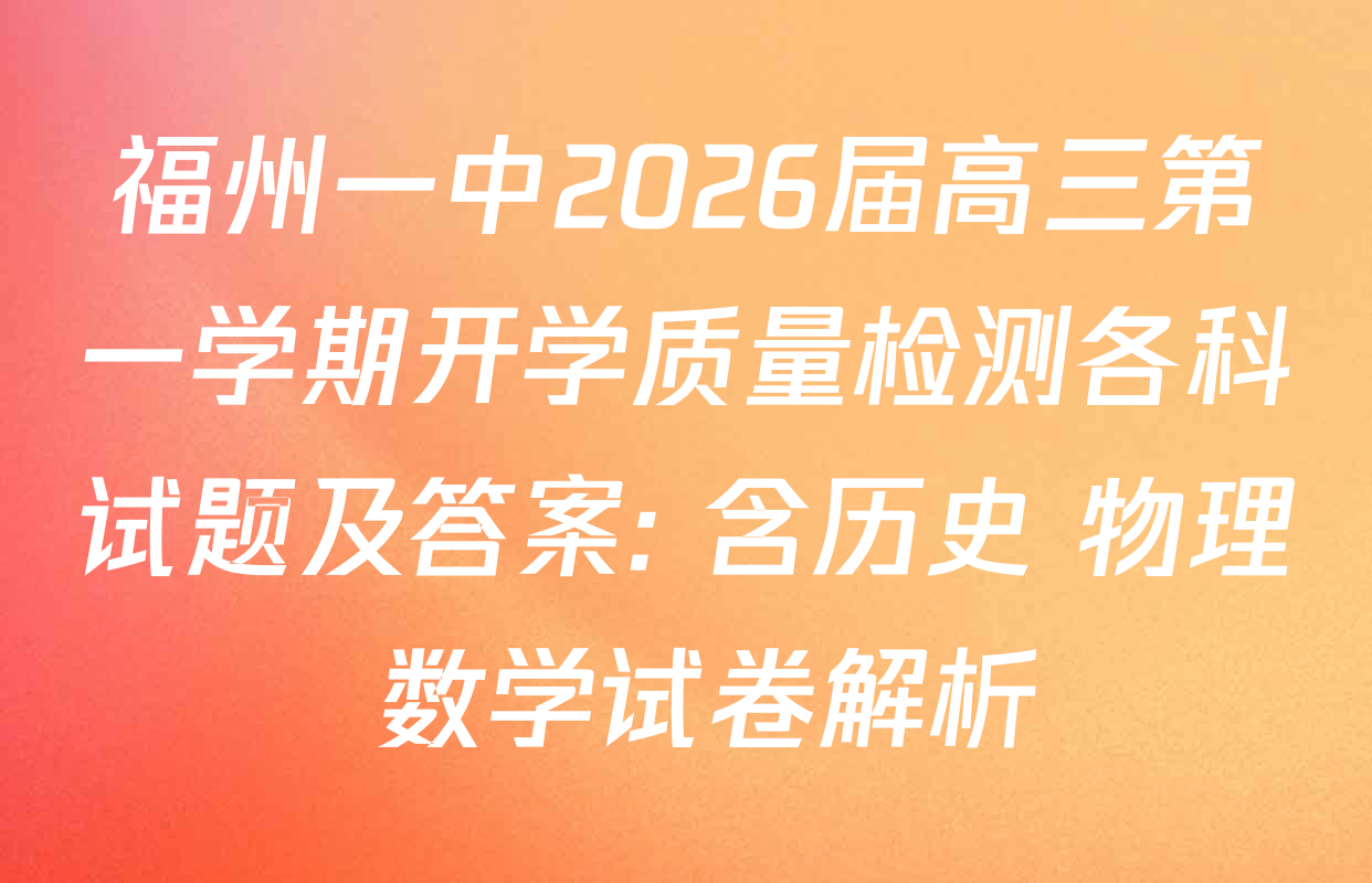 福州一中2026届高三第一学期开学质量检测各科试题及答案: 含历史 物理 数学试卷解析
