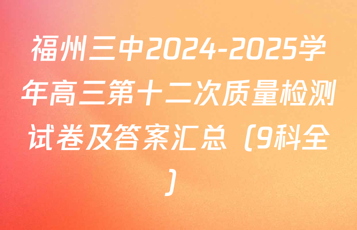 福州三中2024-2025学年高三第十二次质量检测试卷及答案汇总（9科全）