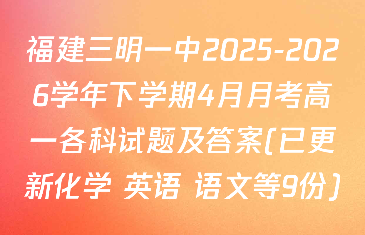 福建三明一中2025-2026学年下学期4月月考高一各科试题及答案(已更新化学 英语 语文等9份)