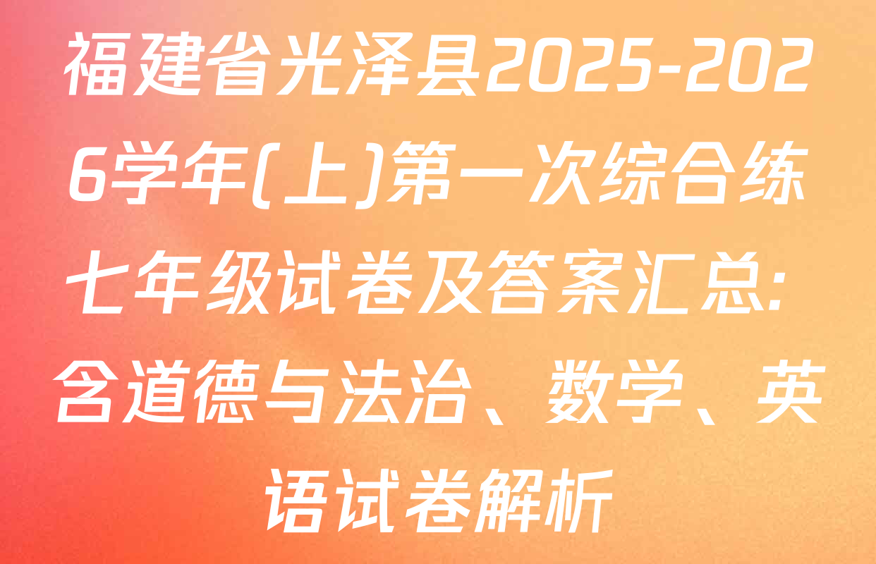福建省光泽县2025-2026学年(上)第一次综合练七年级试卷及答案汇总: 含道德与法治、数学、英语试卷解析