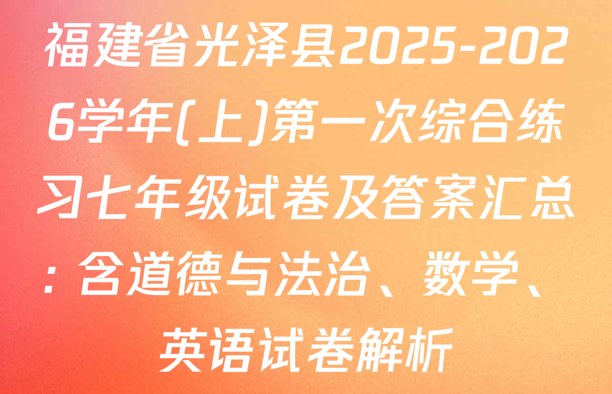 福建省光泽县2025-2026学年(上)第一次综合练习七年级试卷及答案汇总: 含道德与法治、数学、英语试卷解析