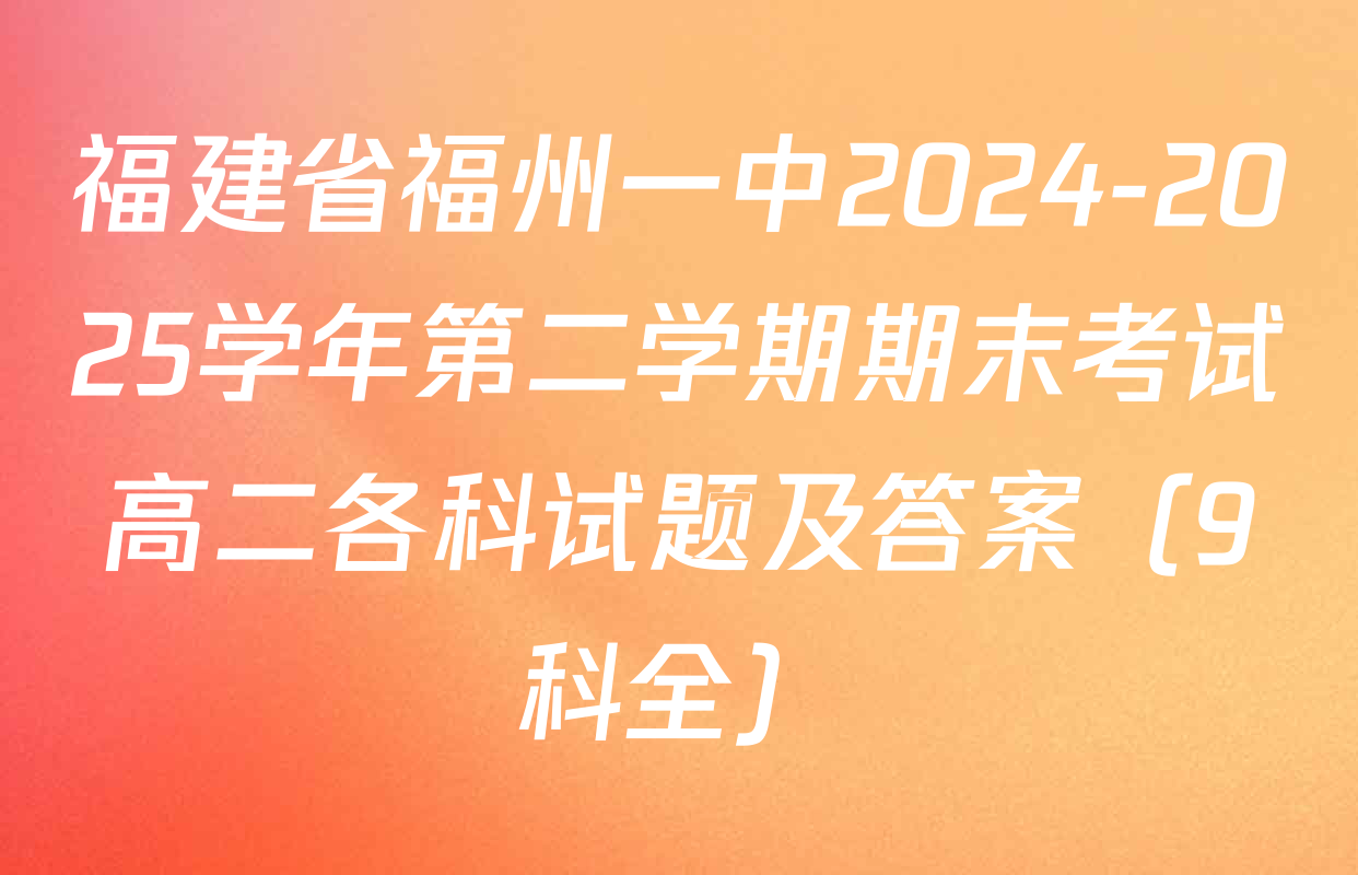 福建省福州一中2024-2025学年第二学期期末考试高二各科试题及答案（9科全）