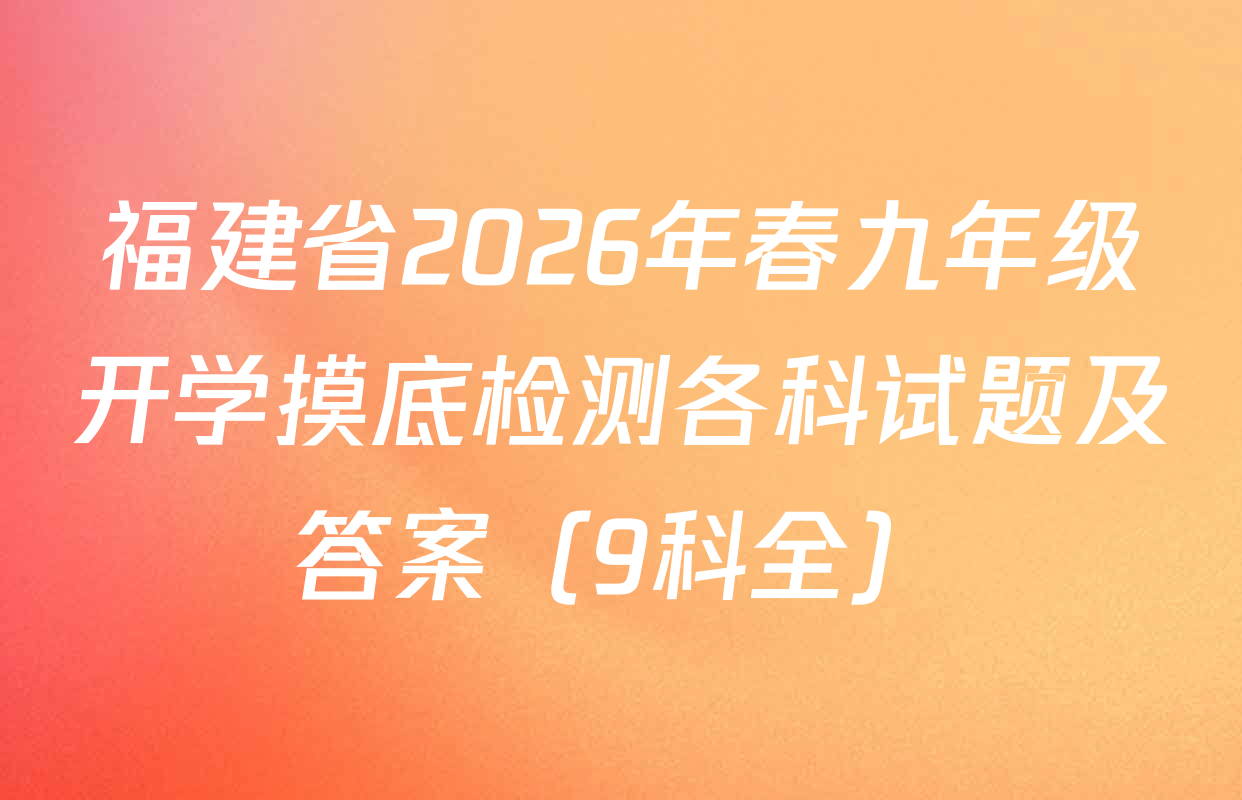 福建省2026年春九年级开学摸底检测各科试题及答案（9科全）