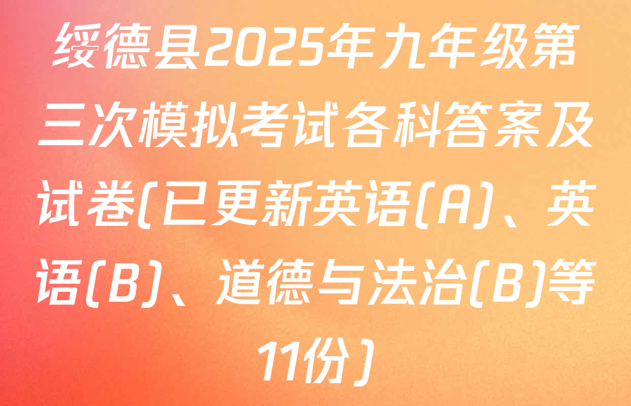 绥德县2025年九年级第三次模拟考试各科答案及试卷(已更新英语(A)、英语(B)、道德与法治(B)等11份)