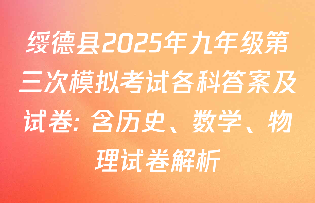 绥德县2025年九年级第三次模拟考试各科答案及试卷: 含历史、数学、物理试卷解析