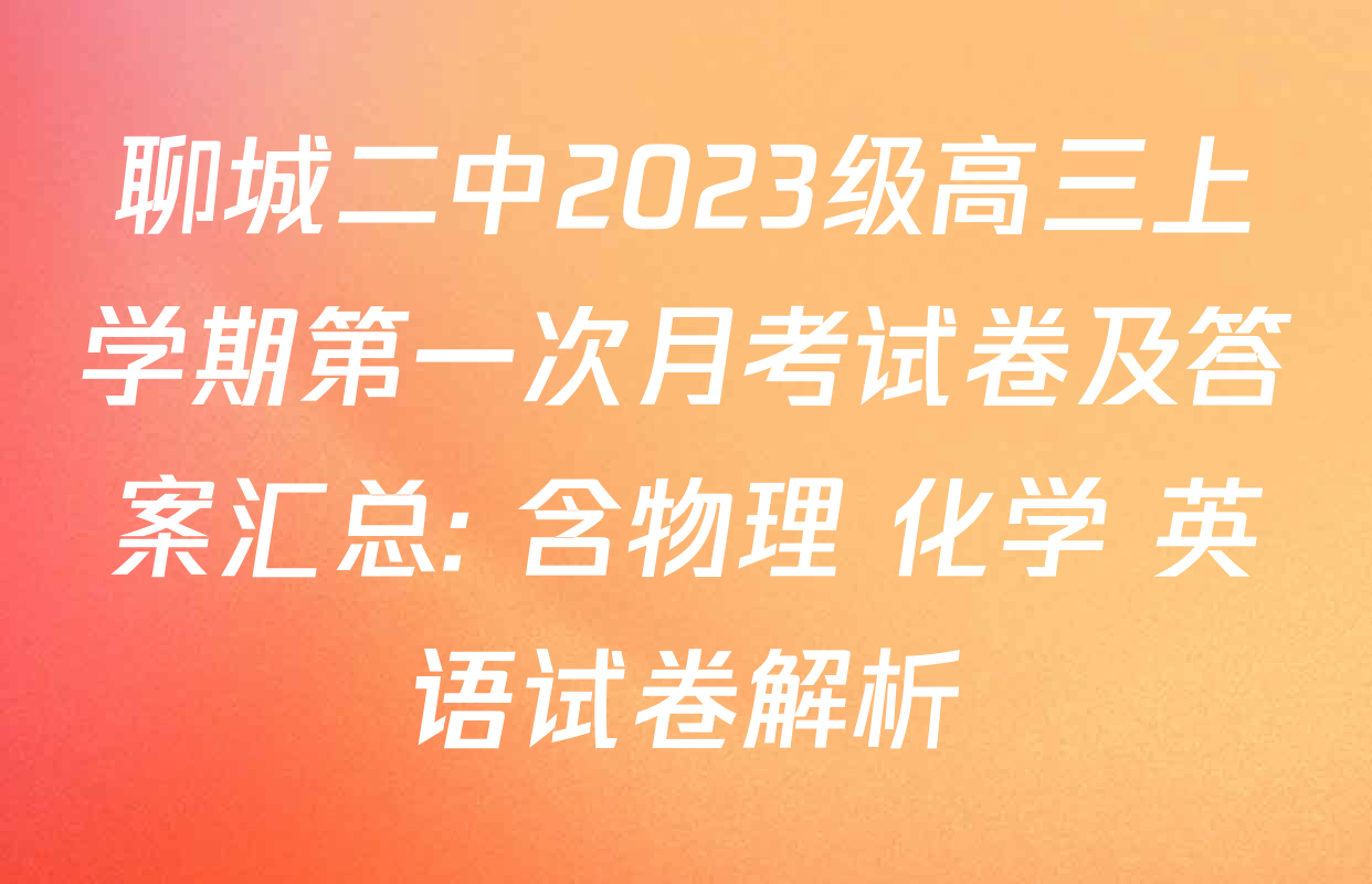 聊城二中2023级高三上学期第一次月考试卷及答案汇总: 含物理 化学 英语试卷解析