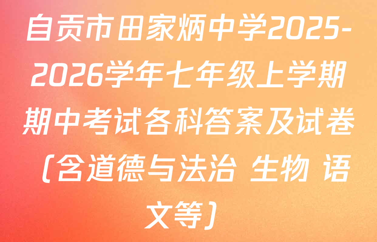 自贡市田家炳中学2025-2026学年七年级上学期期中考试各科答案及试卷（含道德与法治 生物 语文等）