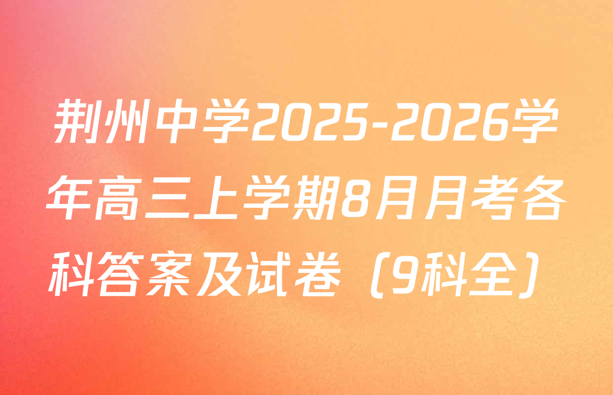 荆州中学2025-2026学年高三上学期8月月考各科答案及试卷（9科全）