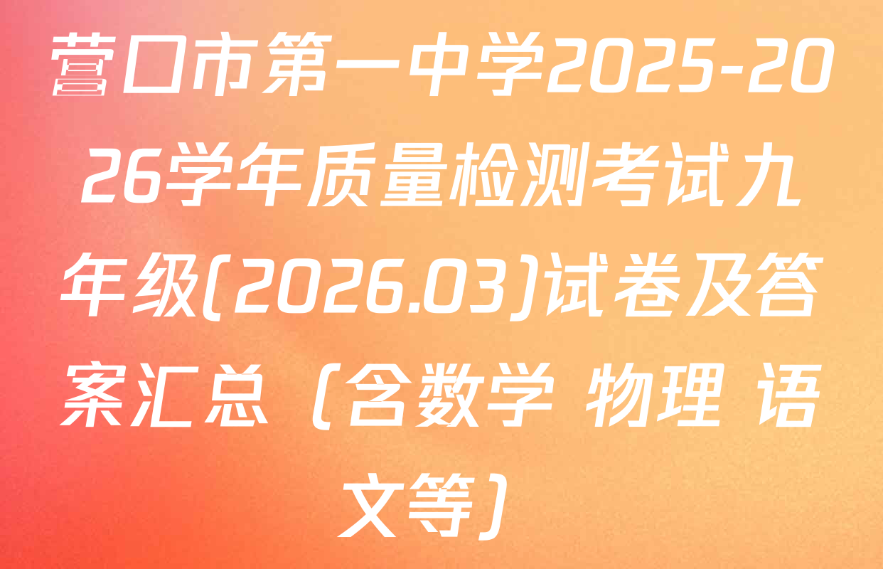 营口市第一中学2025-2026学年质量检测考试九年级(2026.03)试卷及答案汇总（含数学 物理 语文等）